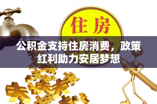泗洪公积金支持住房消费，政策红利助力安居梦想
