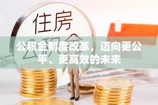 泗洪公积金制度改革，迈向更公平、更高效的未来
