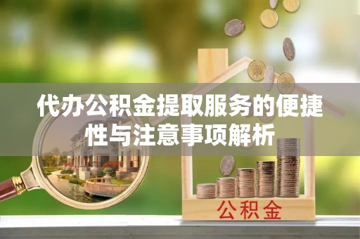 泗洪代办公积金提取服务的便捷性与注意事项解析