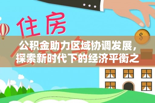 泗洪公积金助力区域协调发展，探索新时代下的经济平衡之道