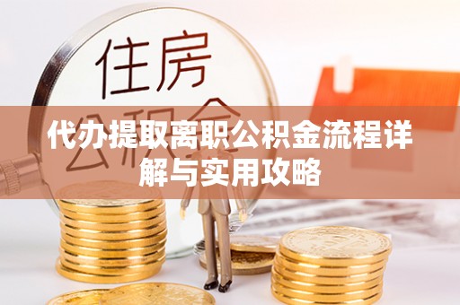 泗洪代办提取离职公积金流程详解与实用攻略