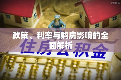 泗洪政策、利率与购房影响的全面解析