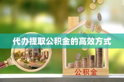 泗洪代办提取公积金的高效方式