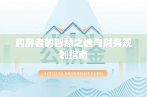 泗洪购房者的智慧之选与财务规划指南