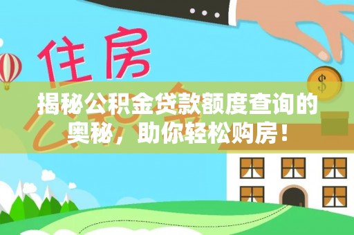 泗洪揭秘公积金贷款额度查询的奥秘，助你轻松购房！