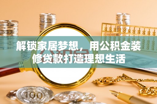 泗洪解锁家居梦想，用公积金装修贷款打造理想生活