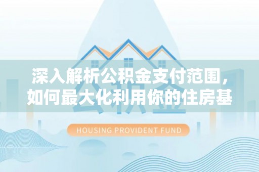 泗洪深入解析公积金支付范围，如何最大化利用你的住房基金
