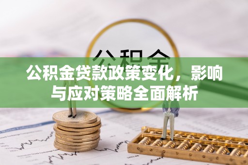 泗洪公积金贷款政策变化，影响与应对策略全面解析