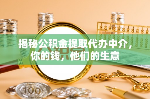 泗洪揭秘公积金提取代办中介，你的钱，他们的生意