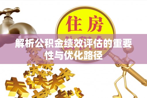 泗洪解析公积金绩效评估的重要性与优化路径