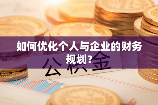 泗洪如何优化个人与企业的财务规划？
