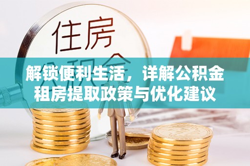泗洪解锁便利生活，详解公积金租房提取政策与优化建议
