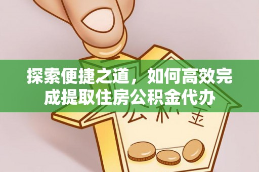 泗洪探索便捷之道，如何高效完成提取住房公积金代办