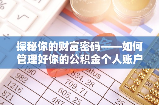 泗洪探秘你的财富密码——如何管理好你的公积金个人账户信息