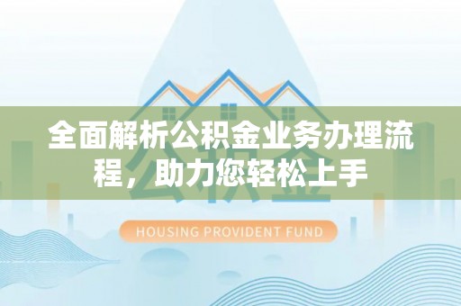 泗洪全面解析公积金业务办理流程，助力您轻松上手