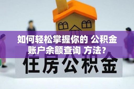 泗洪如何轻松掌握你的 公积金账户余额查询 方法？