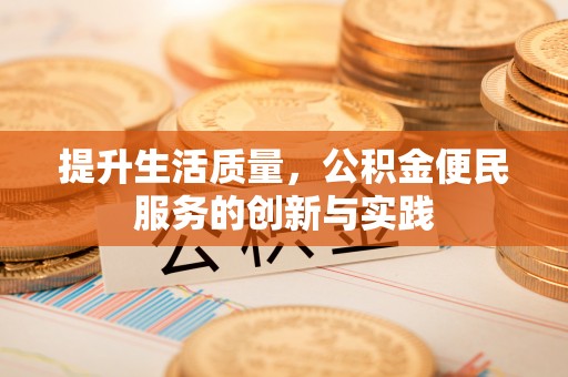 泗洪提升生活质量，公积金便民服务的创新与实践