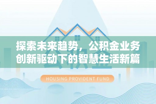 泗洪探索未来趋势，公积金业务创新驱动下的智慧生活新篇章