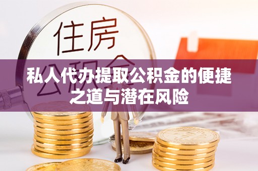 泗洪私人代办提取公积金的便捷之道与潜在风险