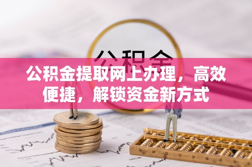 泗洪公积金提取网上办理，高效便捷，解锁资金新方式