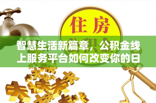 泗洪智慧生活新篇章，公积金线上服务平台如何改变你的日常