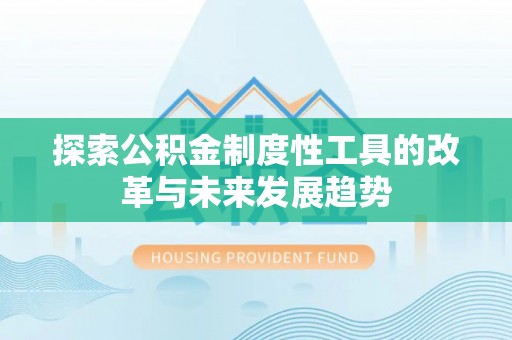 泗洪探索公积金制度性工具的改革与未来发展趋势