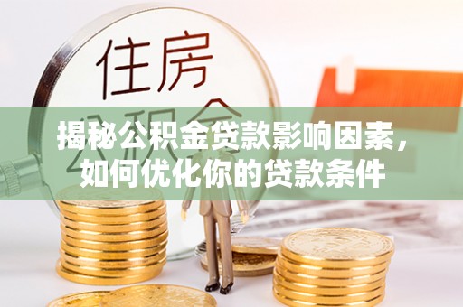 泗洪揭秘公积金贷款影响因素，如何优化你的贷款条件
