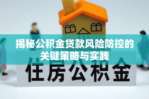 泗洪揭秘公积金贷款风险防控的关键策略与实践