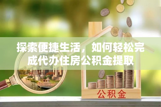 泗洪探索便捷生活，如何轻松完成代办住房公积金提取