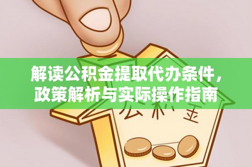 泗洪解读公积金提取代办条件，政策解析与实际操作指南