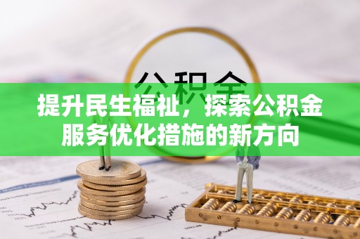 泗洪提升民生福祉，探索公积金服务优化措施的新方向