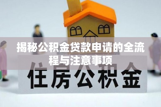 泗洪揭秘公积金贷款申请的全流程与注意事项