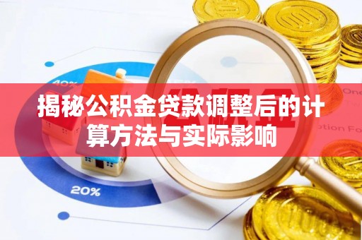 泗洪揭秘公积金贷款调整后的计算方法与实际影响