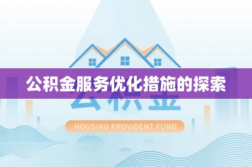泗洪公积金服务优化措施的探索