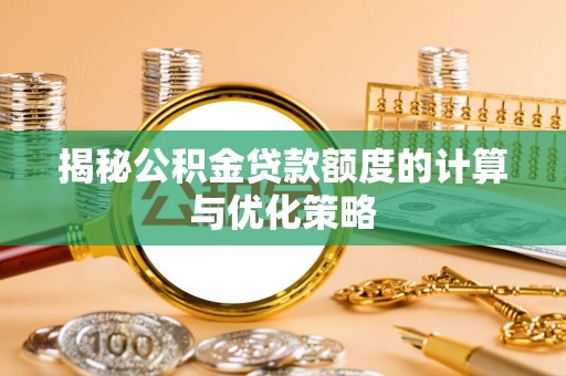 泗洪揭秘公积金贷款额度的计算与优化策略