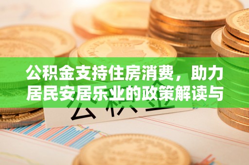 泗洪公积金支持住房消费，助力居民安居乐业的政策解读与展望