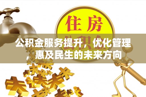 泗洪公积金服务提升，优化管理，惠及民生的未来方向