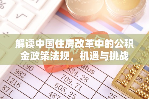 泗洪解读中国住房改革中的公积金政策法规，机遇与挑战