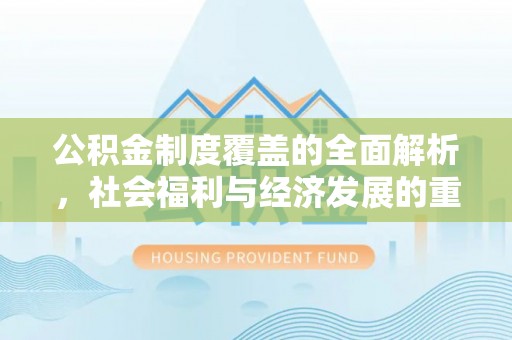 泗洪公积金制度覆盖的全面解析，社会福利与经济发展的重要纽带