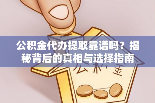 泗洪公积金代办提取靠谱吗？揭秘背后的真相与选择指南
