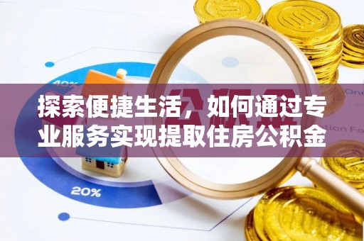 泗洪探索便捷生活，如何通过专业服务实现提取住房公积金代办
