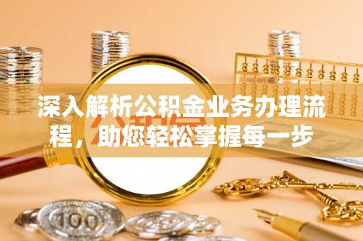 泗洪深入解析公积金业务办理流程，助您轻松掌握每一步