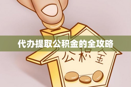 泗洪代办提取公积金的全攻略