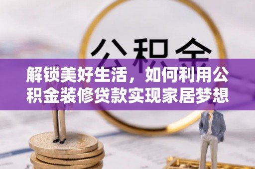泗洪解锁美好生活，如何利用公积金装修贷款实现家居梦想