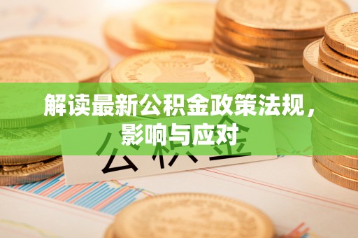 泗洪解读最新公积金政策法规，影响与应对