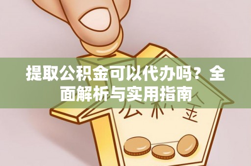 泗洪提取公积金可以代办吗？全面解析与实用指南