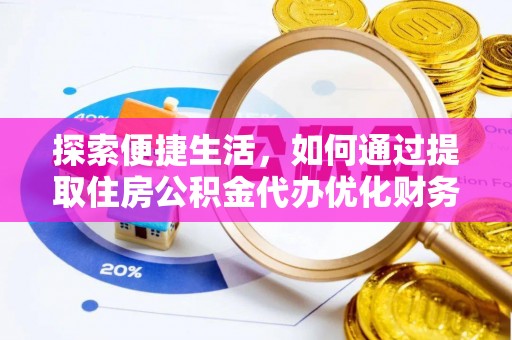 泗洪探索便捷生活，如何通过提取住房公积金代办优化财务规划