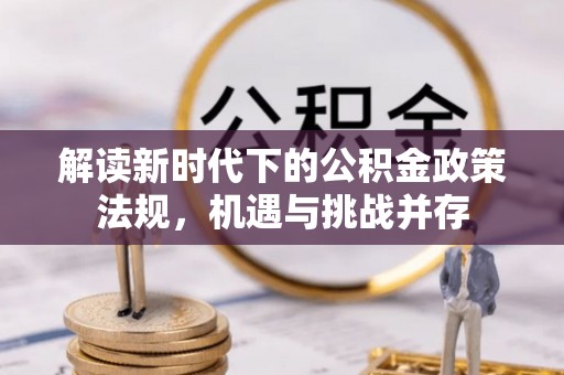 泗洪解读新时代下的公积金政策法规，机遇与挑战并存