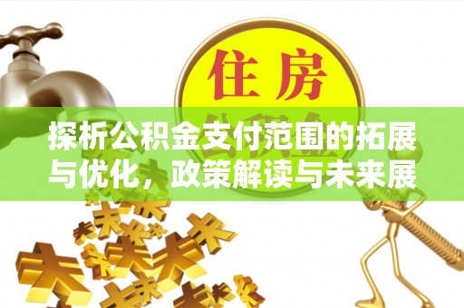 泗洪探析公积金支付范围的拓展与优化，政策解读与未来展望