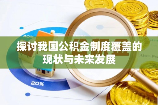 泗洪探讨我国公积金制度覆盖的现状与未来发展